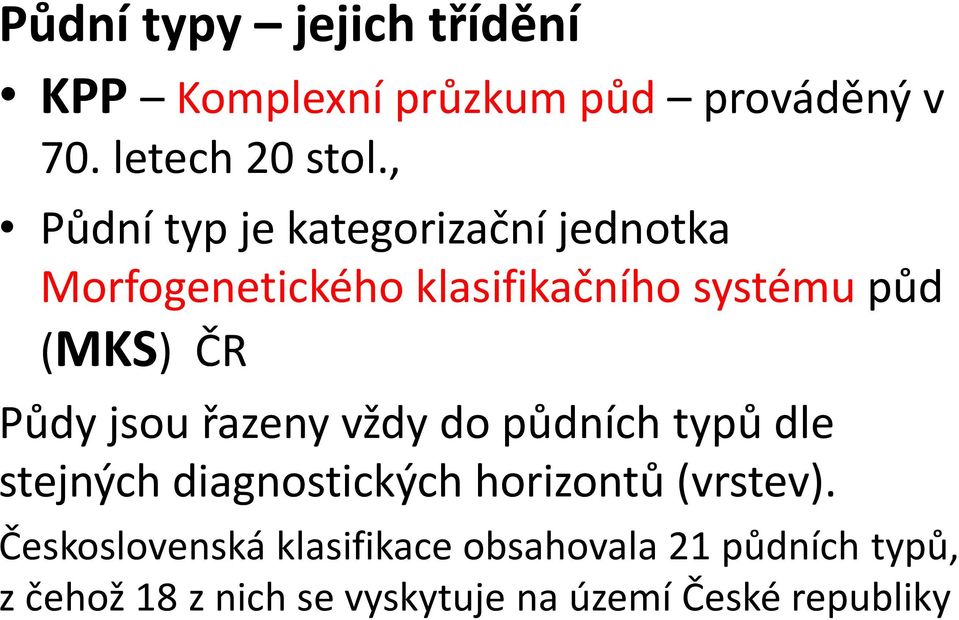 Půdy jsou řazeny vždy do půdních typů dle stejných diagnostických horizontů (vrstev).