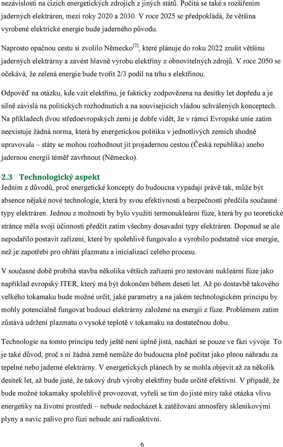 Naprosto opačnou cestu si zvolilo Německo [2], které plánuje do roku 2022 zrušit většinu jaderných elektrárny a zavést hlavně výrobu elektřiny z obnovitelných zdrojů.