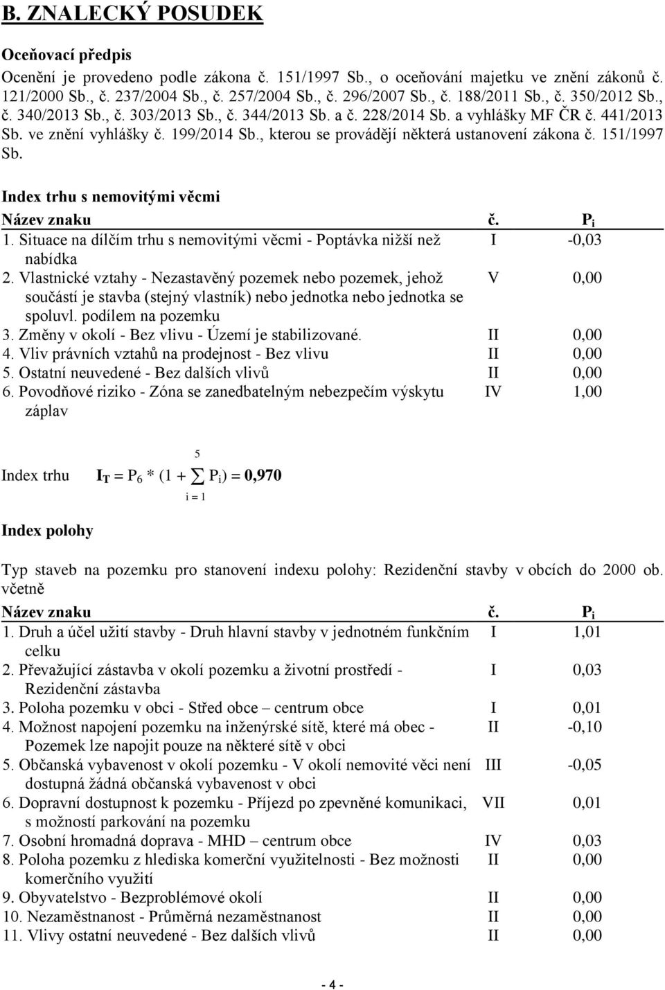 , kterou se provádějí některá ustanovení zákona č. 151/1997 Sb. Index trhu s nemovitými věcmi Název znaku č. P i 1. Situace na dílčím trhu s nemovitými věcmi - Poptávka nižší než I -0,03 nabídka 2.