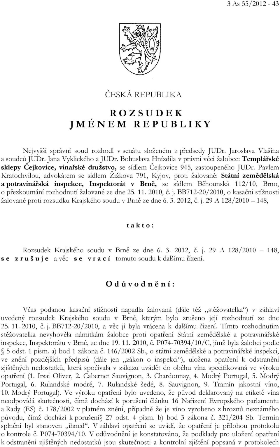 Pavlem Kratochvílou, advokátem se sídlem Žižkova 791, Kyjov, proti žalované: Státní zemědělská a potravinářská inspekce, Inspektorát v Brně, se sídlem Běhounská 112/10, Brno, o přezkoumání rozhodnutí