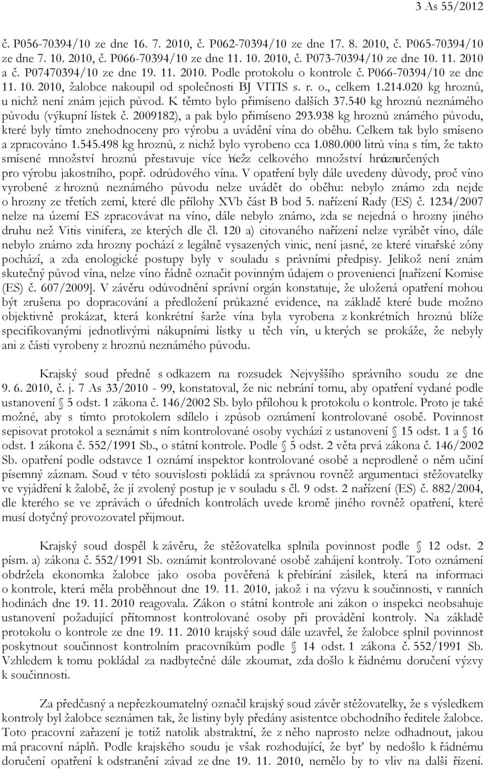 020 kg hroznů, u nichž není znám jejich původ. K těmto bylo přimíseno dalších 37.540 kg hroznů neznámého původu (výkupní lístek č. 2009182), a pak bylo přimíseno 293.