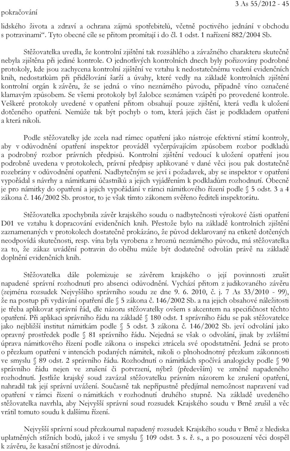 O jednotlivých kontrolních dnech byly pořizovány podrobné protokoly, kde jsou zachycena kontrolní zjištění ve vztahu k nedostatečnému vedení evidenčních knih, nedostatkům při přidělování šarží a