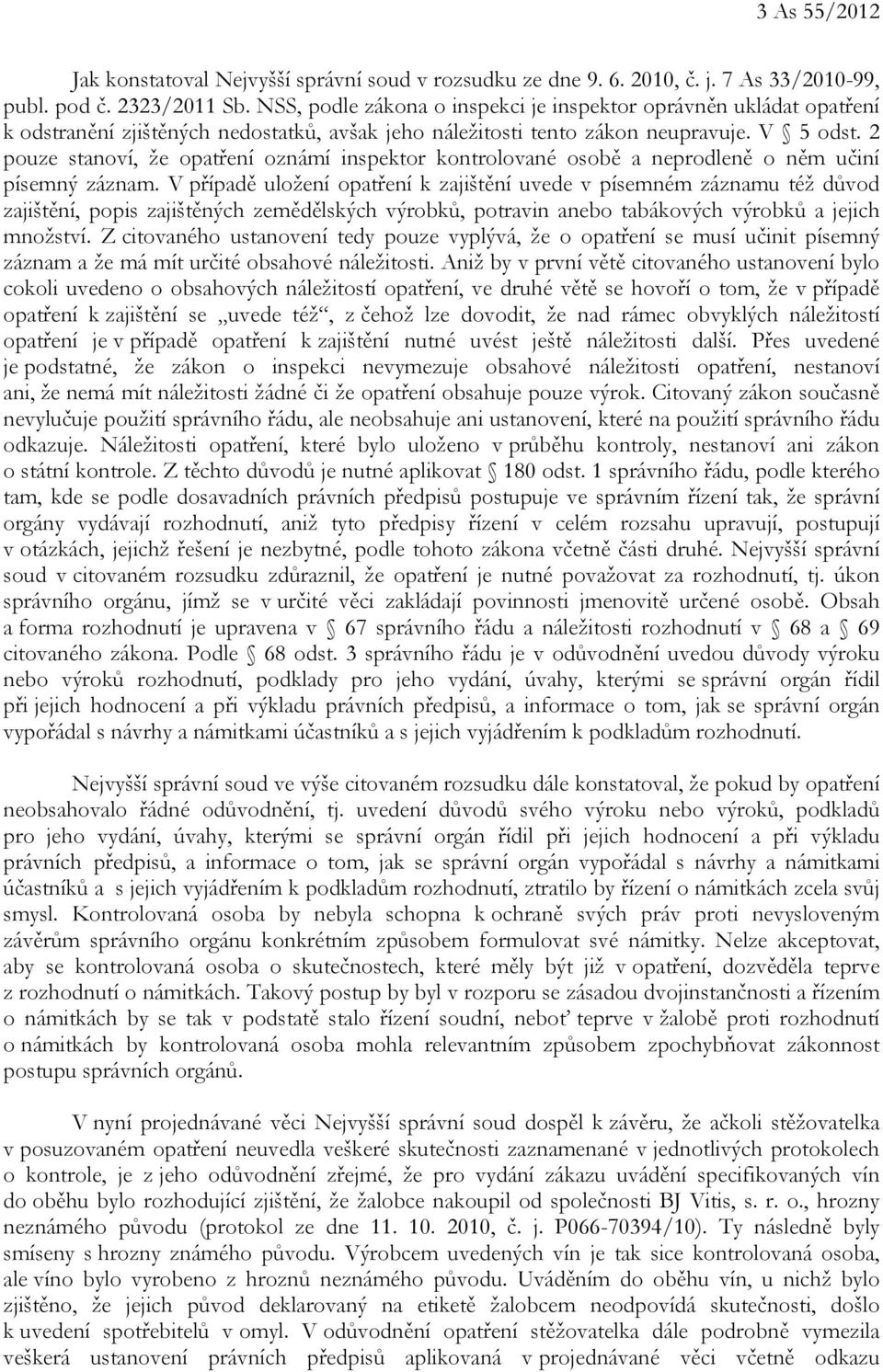 2 pouze stanoví, že opatření oznámí inspektor kontrolované osobě a neprodleně o něm učiní písemný záznam.