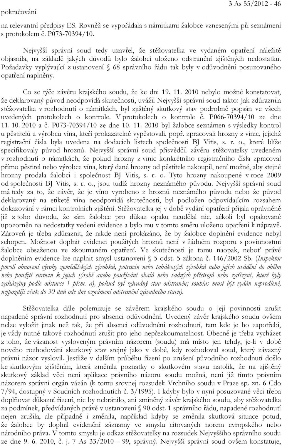 Požadavky vyplývající z ustanovení 68 správního řádu tak byly v odůvodnění posuzovaného opatření naplněny. Co se týče závěru krajského soudu, že ke dni 19. 11.