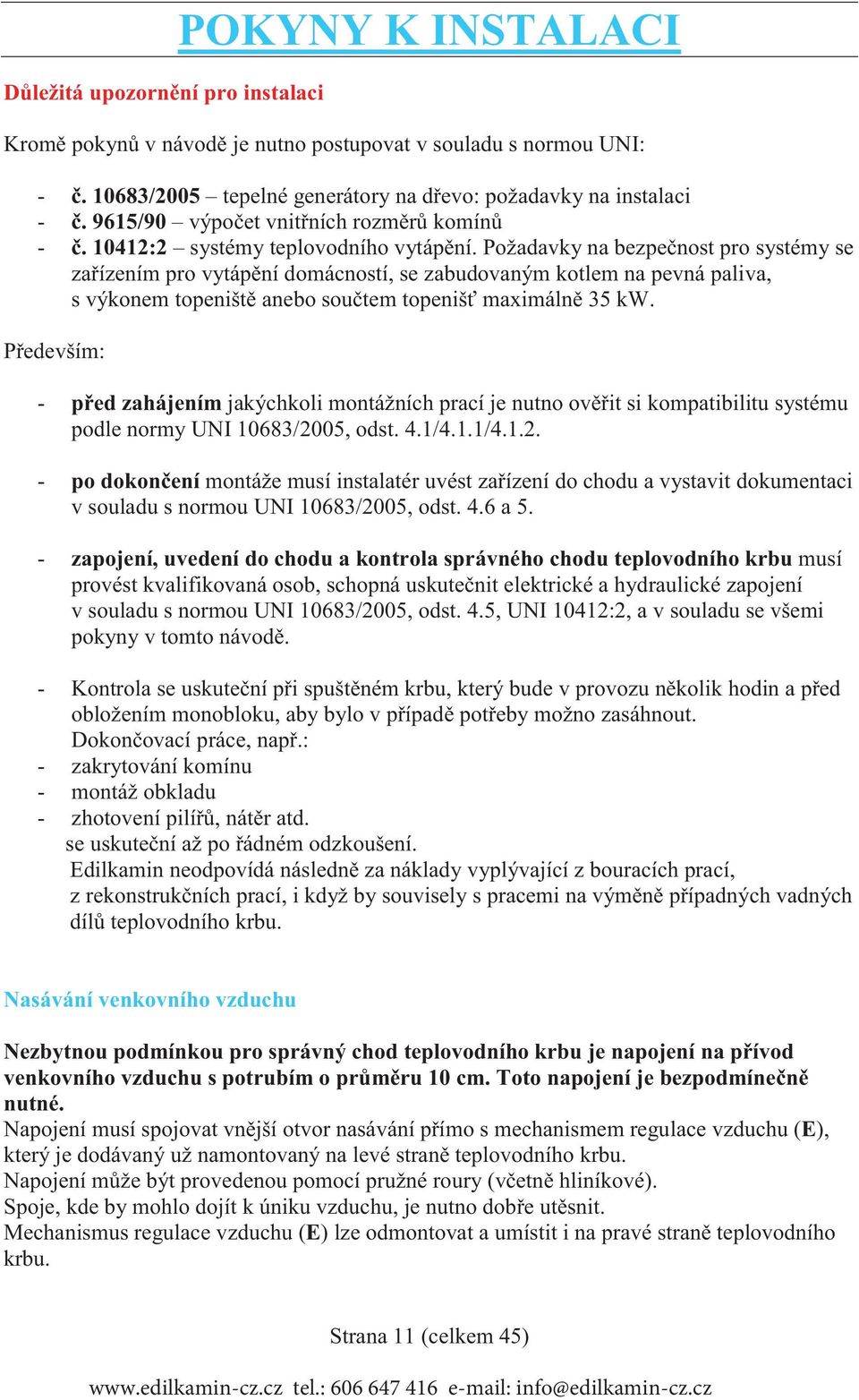 Požadavky na bezpe nost pro systémy se za ízením pro vytáp ní domácností, se zabudovaným kotlem na pevná paliva, s výkonem topeništ anebo sou tem topeniš maximáln 35 kw.