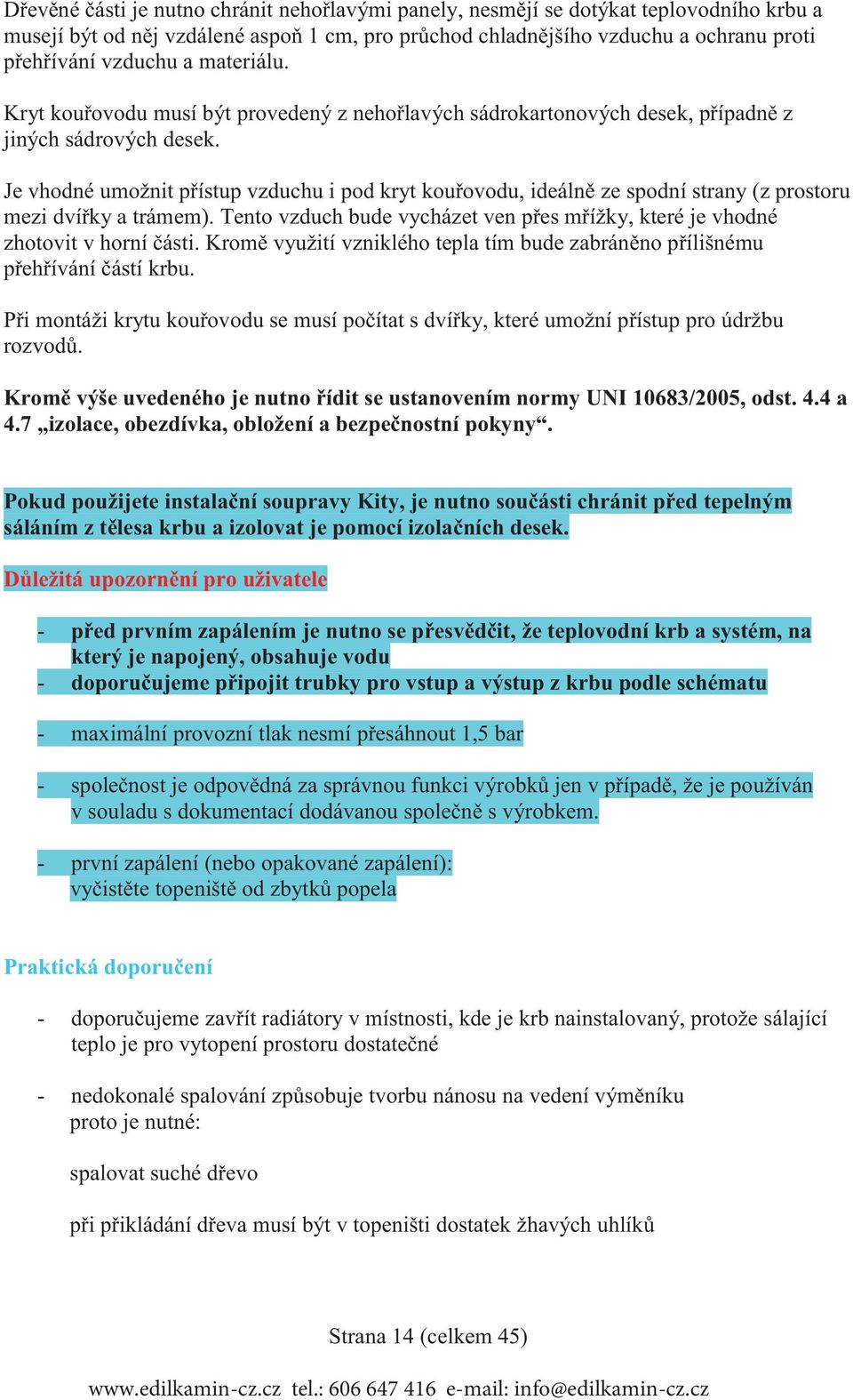 Je vhodné umožnit p ístup vzduchu i pod kryt kou ovodu, ideáln ze spodní strany (z prostoru mezi dví ky a trámem). Tento vzduch bude vycházet ven p es m ížky, které je vhodné zhotovit v horní ásti.