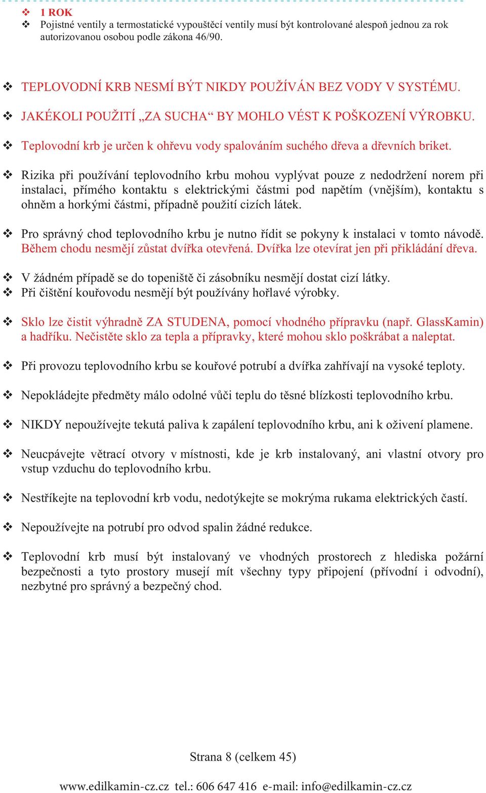 JAKÉKOLI POUŽITÍ ZA SUCHA BY MOHLO VÉST K POŠKOZENÍ VÝROBKU. Teplovodní krb je ur en k oh evu vody spalováním suchého d eva a dřevních briket.