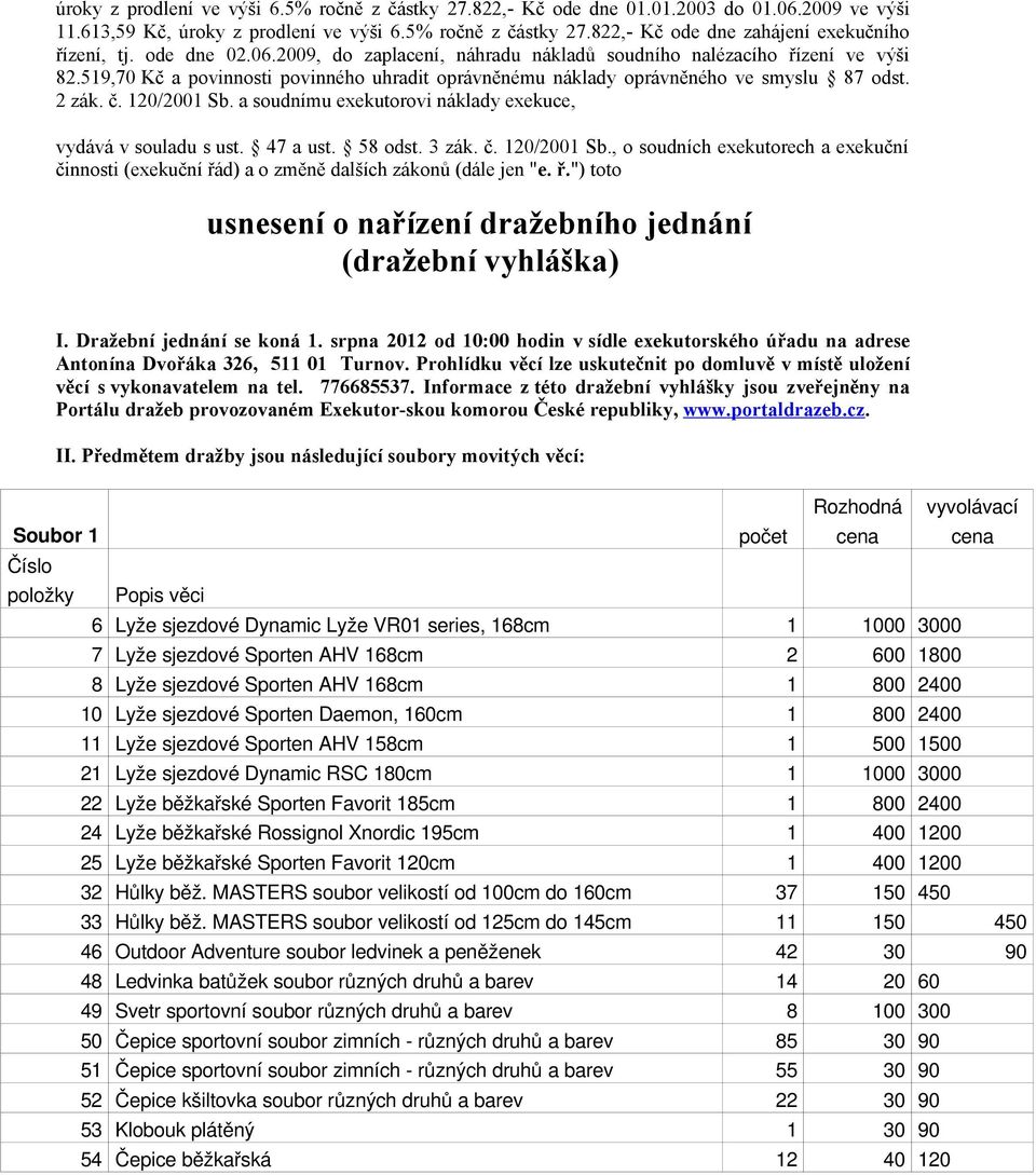 120/2001 Sb. a soudnímu exekutorovi náklady exekuce, vydává v souladu s ust. 47 a ust. 58 odst. 3 zák. č. 120/2001 Sb.