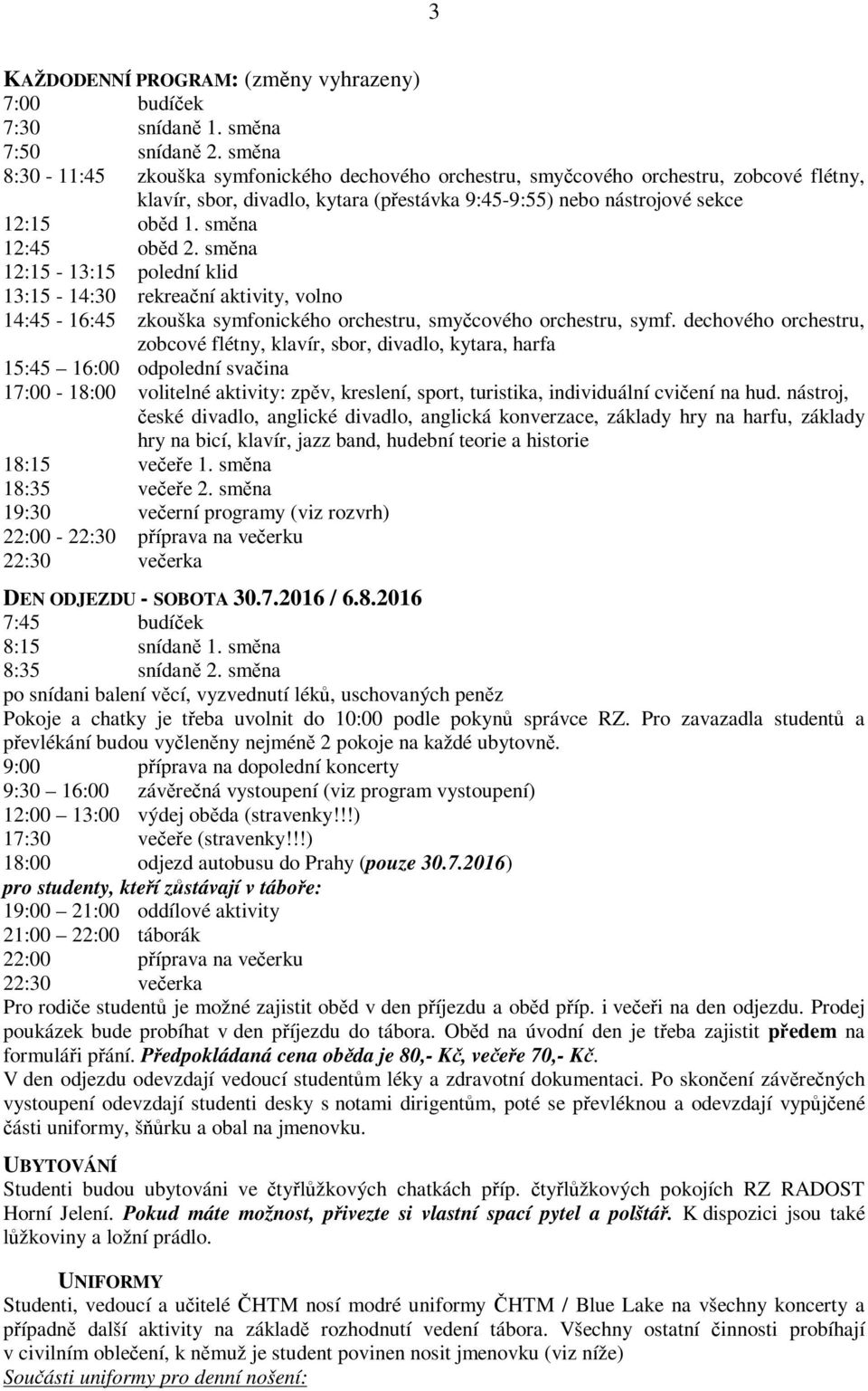 smna 12:15-13:15 polední klid 13:15-14:30 rekreaní aktivity, volno 14:45-16:45 zkouška symfonického orchestru, smycového orchestru, symf.