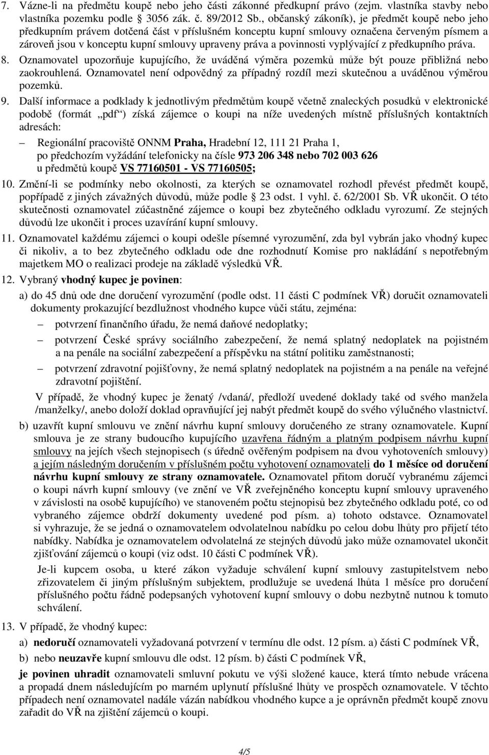 povinnosti vyplývající z předkupního práva. 8. Oznamovatel upozorňuje kupujícího, že uváděná výměra pozemků může být pouze přibližná nebo zaokrouhlená.