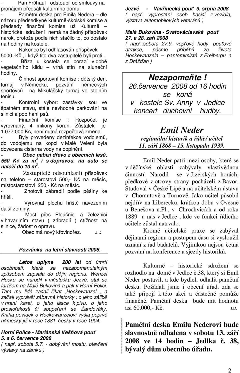 to, co dostalo na hodiny na kostele. - Nakonec byl odhlasován příspěvek 5000,-Kč, i když tito dva zastupitelé byli proti.