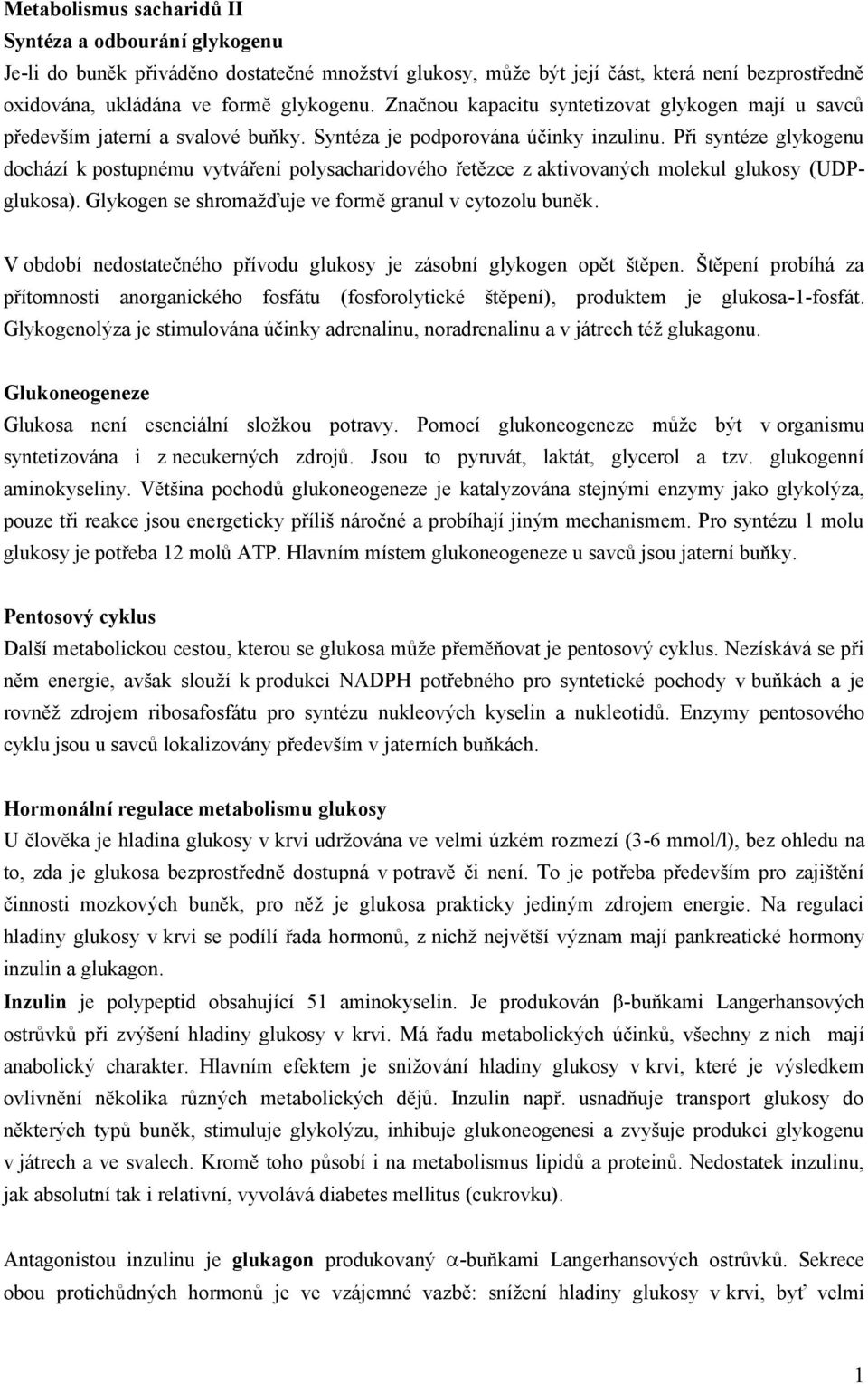 Při syntéze glykogenu dochází k postupnému vytváření polysacharidového řetězce z aktivovaných molekul glukosy (UDPglukosa). Glykogen se shromažďuje ve formě granul v cytozolu buněk.