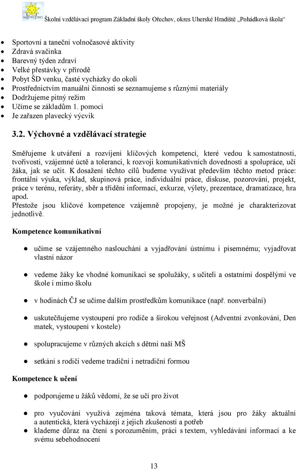 Výchovné a vzdělávací strategie Směřujeme k utváření a rozvíjení klíčových kompetencí, které vedou k samostatnosti, tvořivosti, vzájemné úctě a toleranci, k rozvoji komunikativních dovedností a