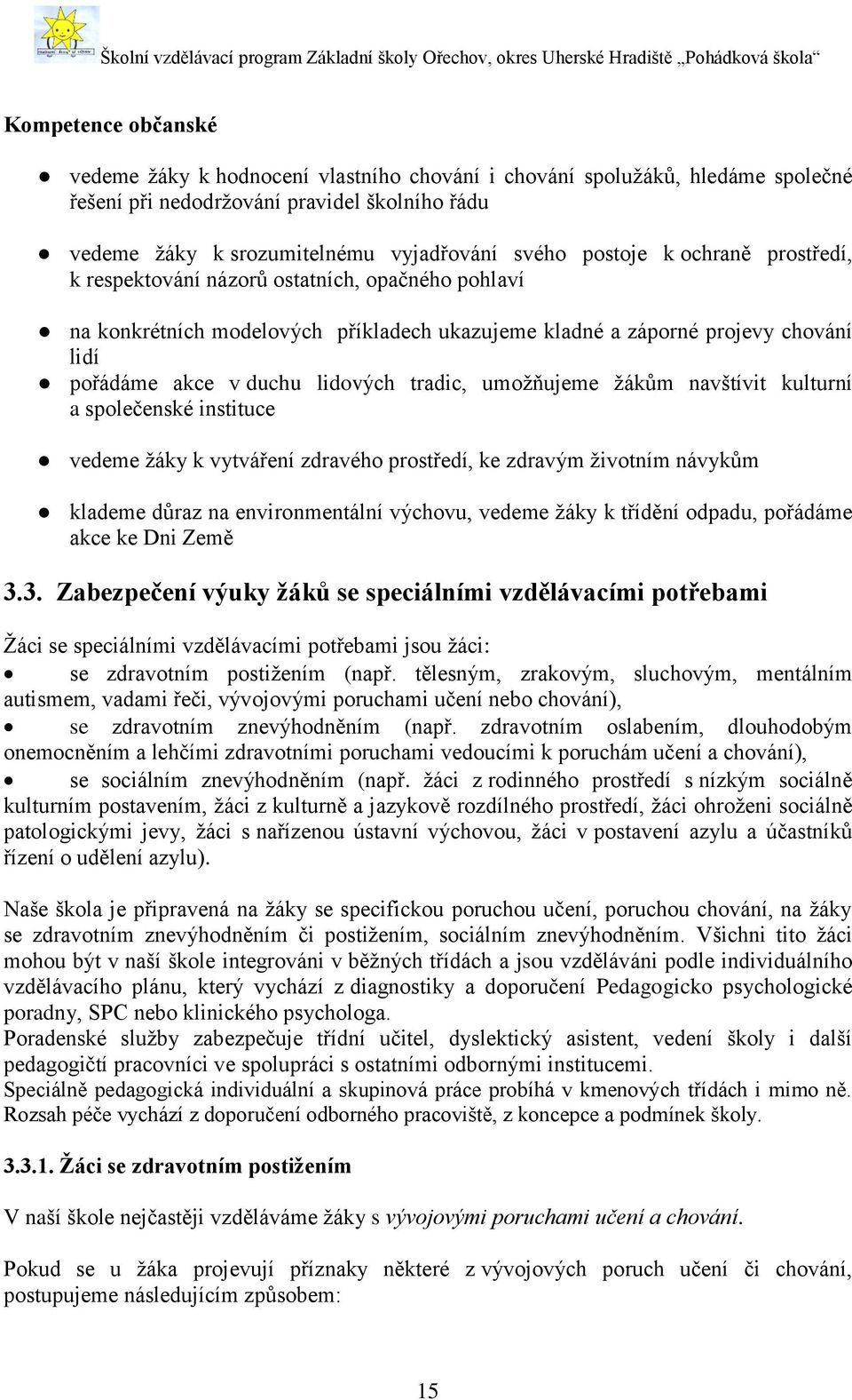 tradic, umožňujeme žákům navštívit kulturní a společenské instituce vedeme žáky k vytváření zdravého prostředí, ke zdravým životním návykům klademe důraz na environmentální výchovu, vedeme žáky k