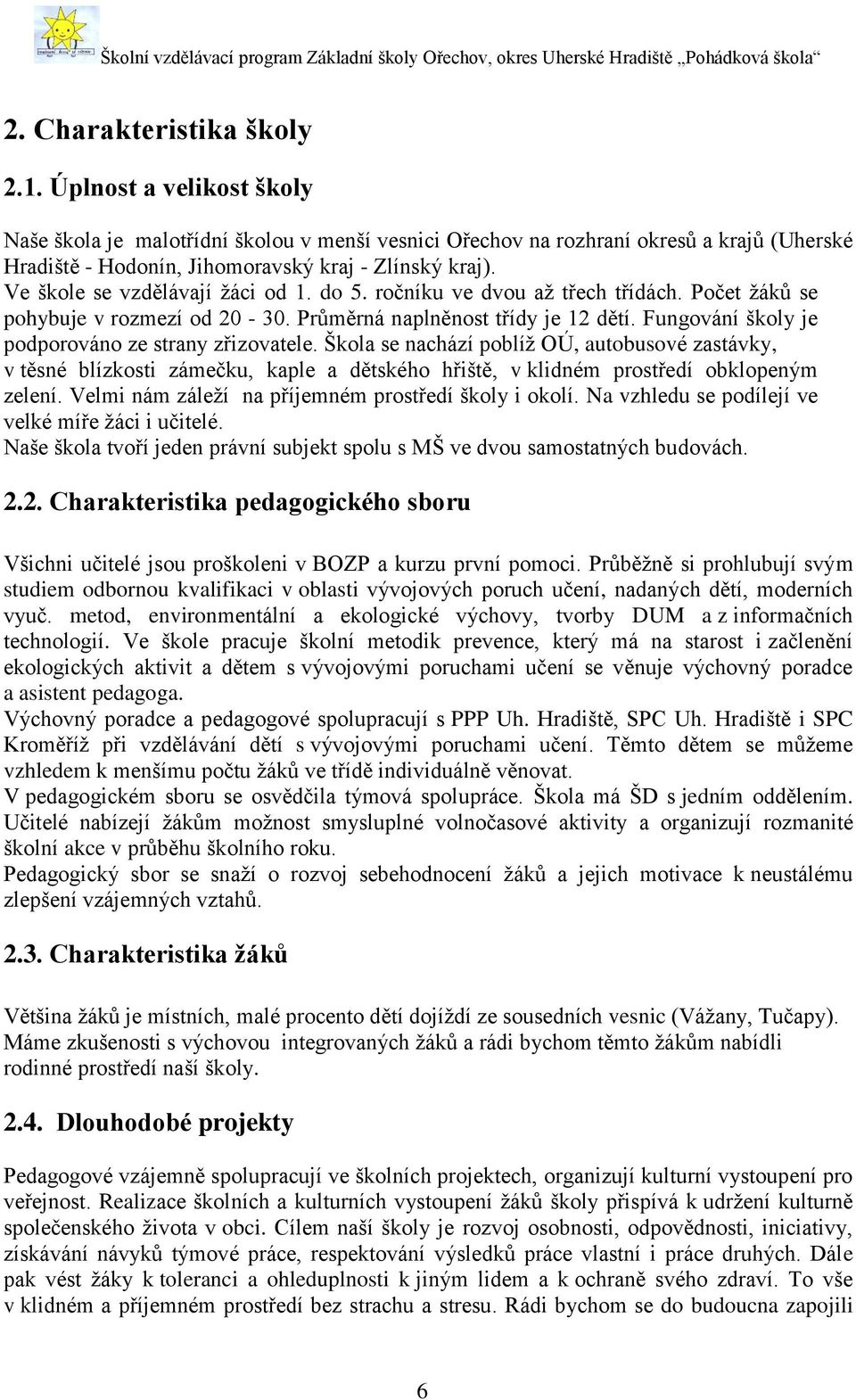 Ve škole se vzdělávají žáci od 1. do 5. ročníku ve dvou až třech třídách. Počet žáků se pohybuje v rozmezí od 20-30. Průměrná naplněnost třídy je 12 dětí.