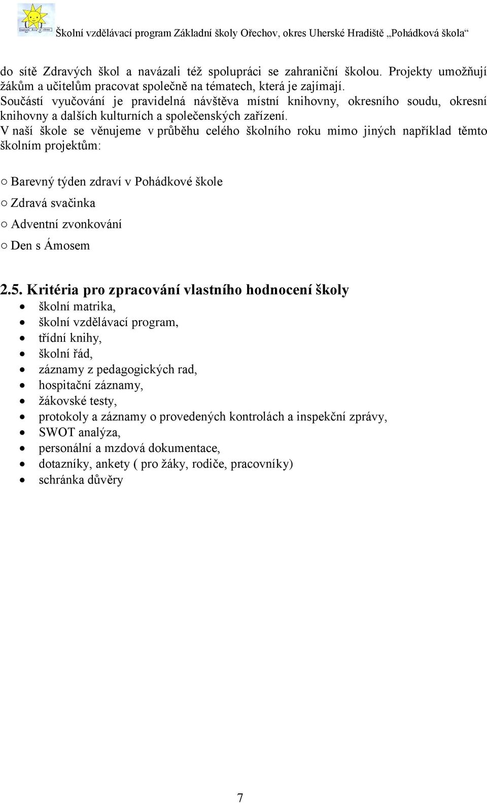 V naší škole se věnujeme v průběhu celého školního roku mimo jiných například těmto školním projektům: Barevný týden zdraví v Pohádkové škole Zdravá svačinka Adventní zvonkování Den s Ámosem 2.5.