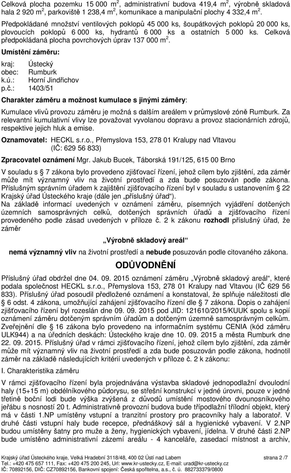 Celková předpokládaná plocha povrchových úprav 137 000 m 2. Umístění záměru: kraj: Ústecký obec: Rumburk k.ú.: Horní Jindřichov p.č.