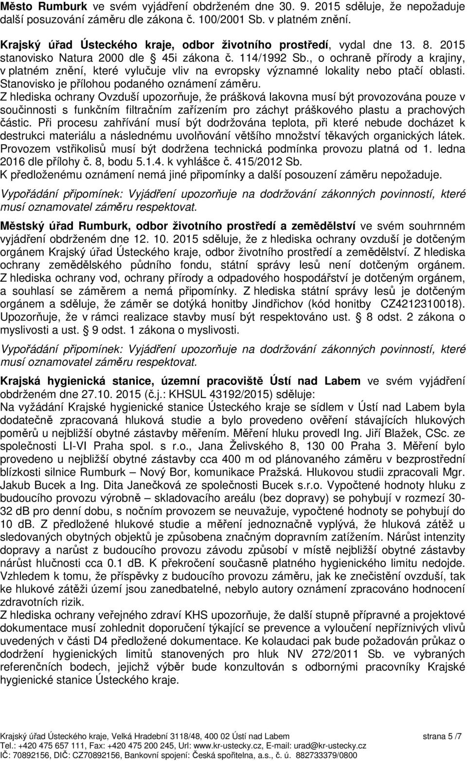 , o ochraně přírody a krajiny, v platném znění, které vylučuje vliv na evropsky významné lokality nebo ptačí oblasti. Stanovisko je přílohou podaného oznámení záměru.