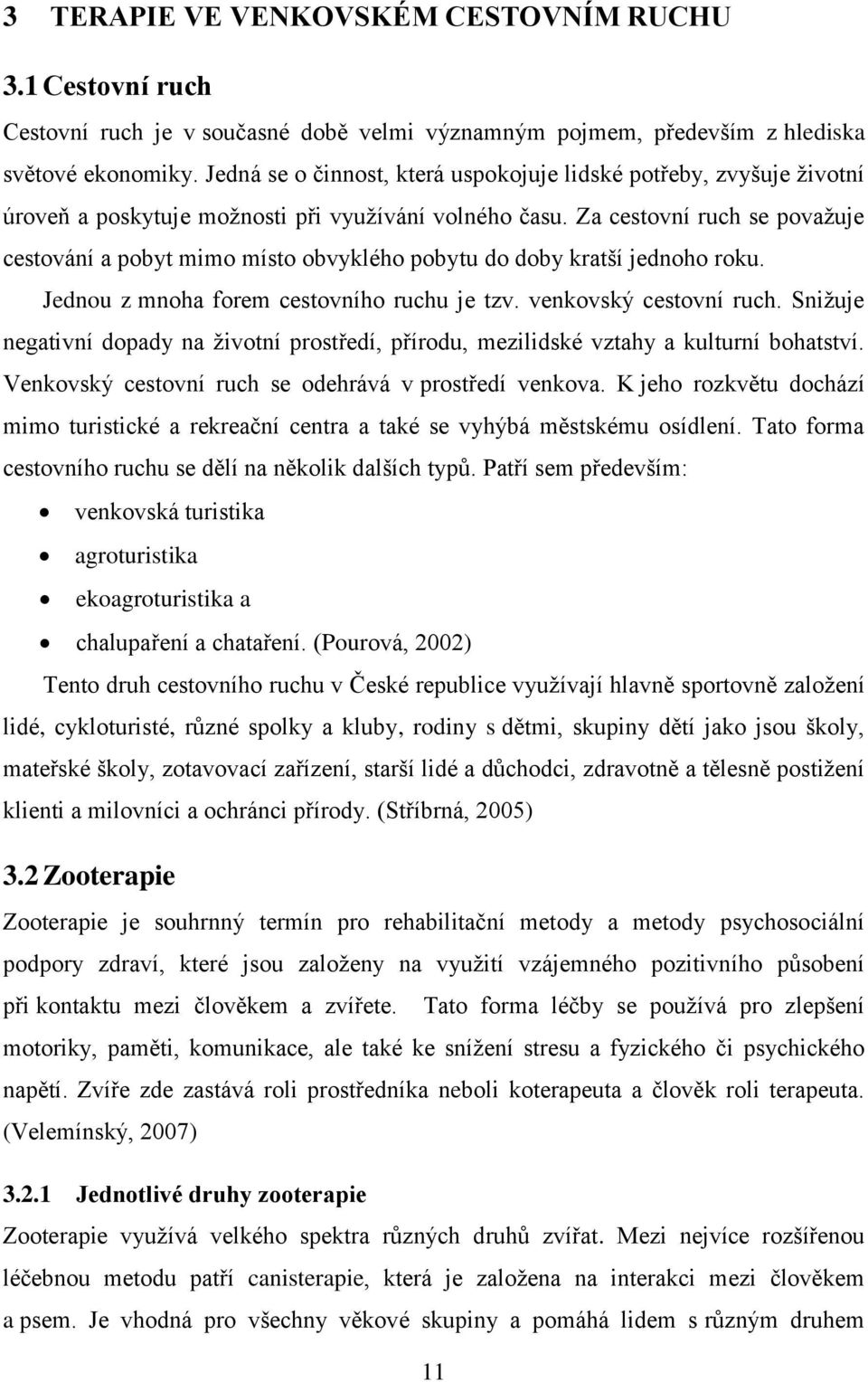 Za cestovní ruch se považuje cestování a pobyt mimo místo obvyklého pobytu do doby kratší jednoho roku. Jednou z mnoha forem cestovního ruchu je tzv. venkovský cestovní ruch.