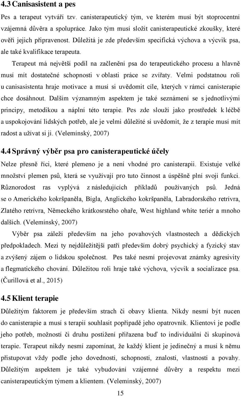 Terapeut má největší podíl na začlenění psa do terapeutického procesu a hlavně musí mít dostatečné schopnosti v oblasti práce se zvířaty.