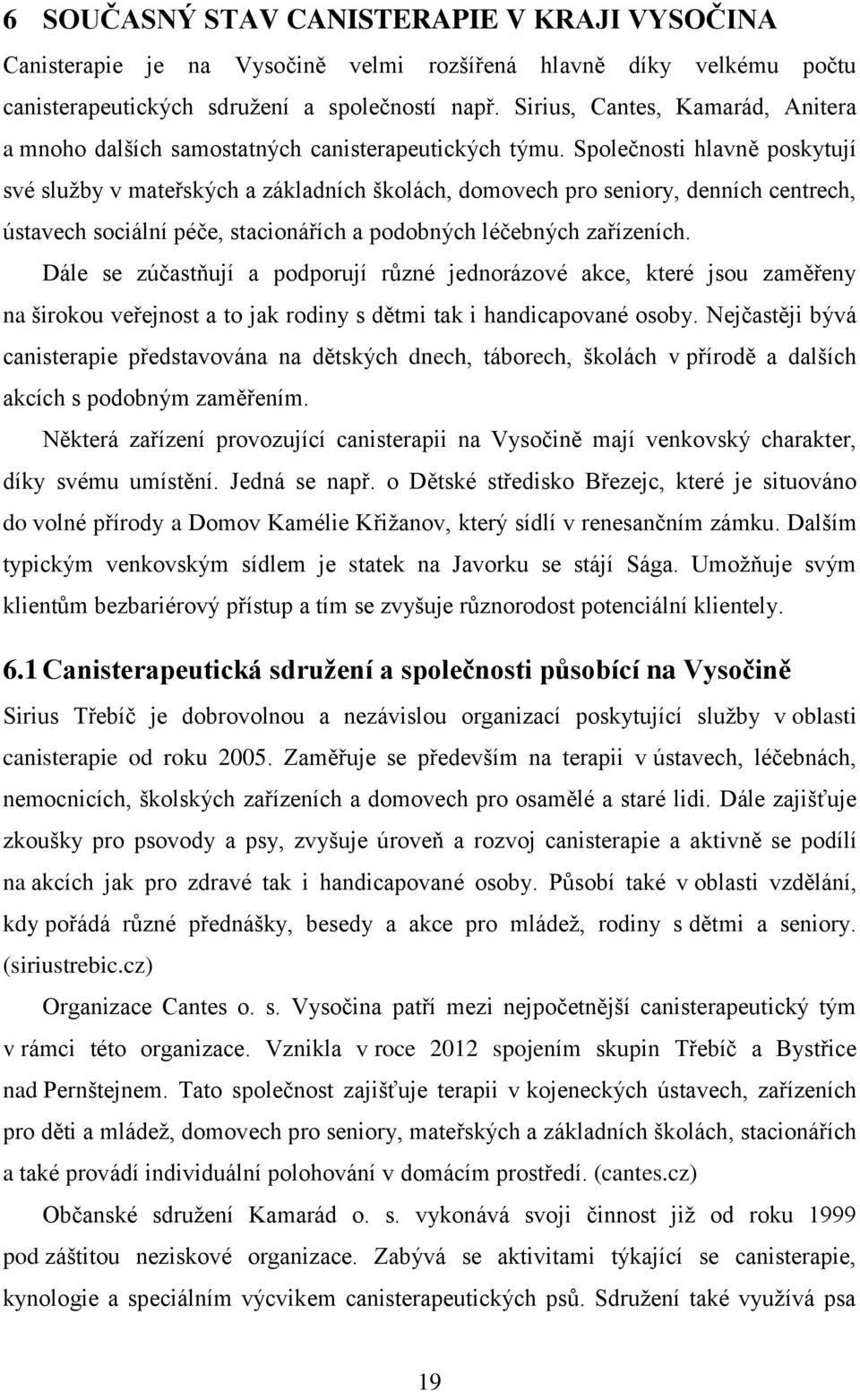 Společnosti hlavně poskytují své služby v mateřských a základních školách, domovech pro seniory, denních centrech, ústavech sociální péče, stacionářích a podobných léčebných zařízeních.