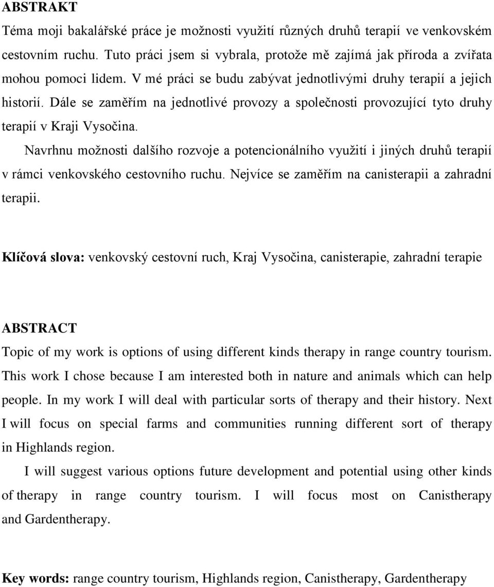 Navrhnu možnosti dalšího rozvoje a potencionálního využití i jiných druhů terapií v rámci venkovského cestovního ruchu. Nejvíce se zaměřím na canisterapii a zahradní terapii.