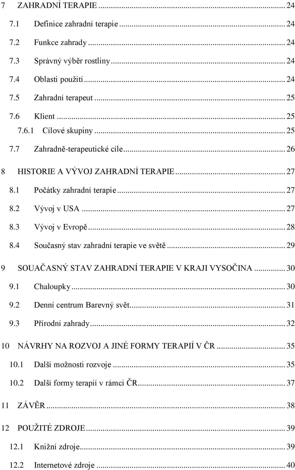 4 Současný stav zahradní terapie ve světě... 29 9 SOUAČASNÝ STAV ZAHRADNÍ TERAPIE V KRAJI VYSOČINA... 30 9.1 Chaloupky... 30 9.2 Denní centrum Barevný svět... 31 9.3 Přírodní zahrady.