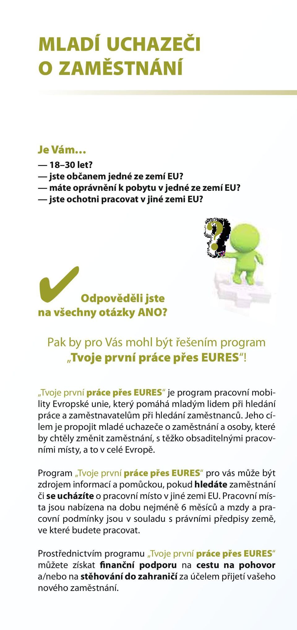 Tvoje první práce přes EURES je program pracovní mobility Evropské unie, který pomáhá mladým lidem při hledání práce a zaměstnavatelům při hledání zaměstnanců.