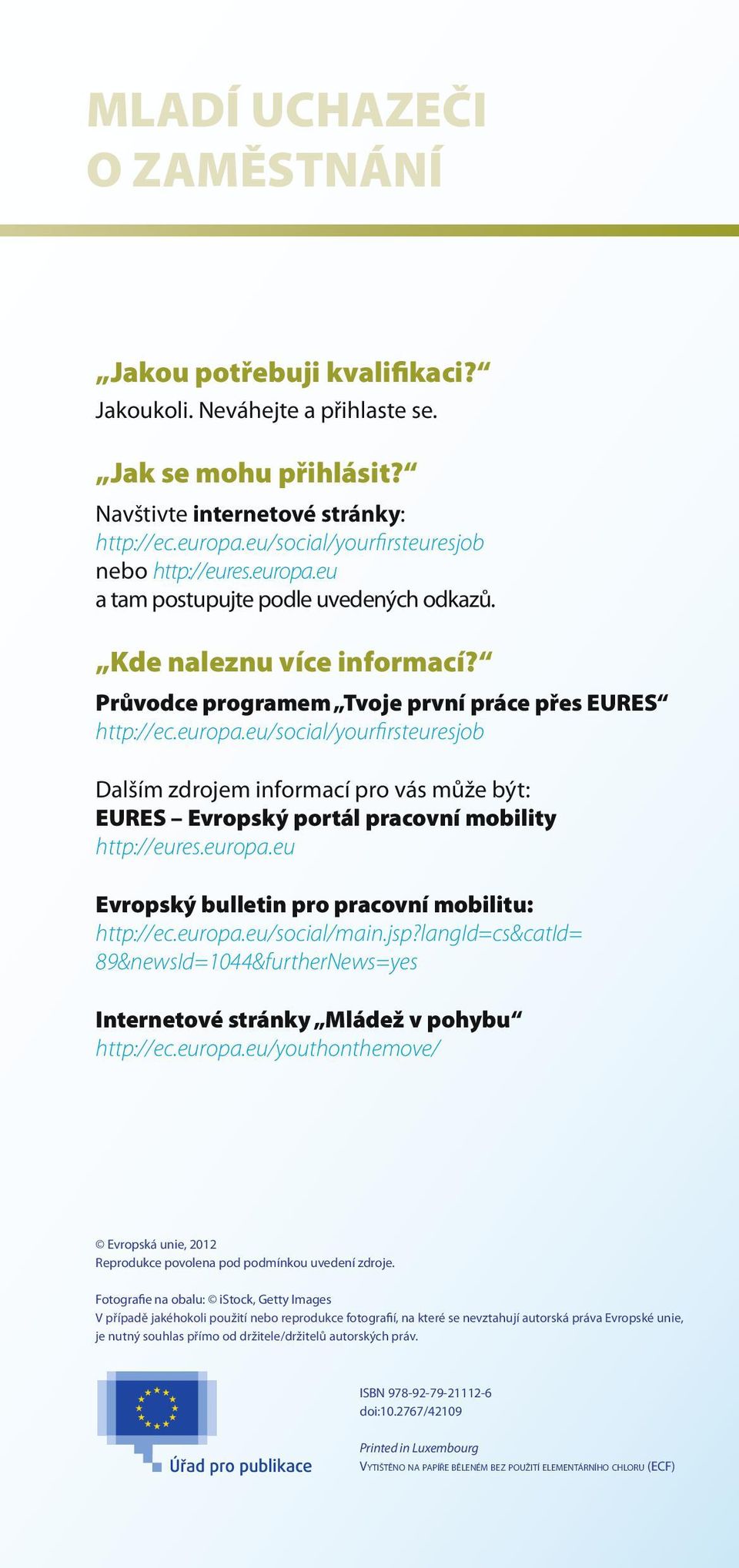 Průvodce programem Tvoje první práce přes EURES Dalším zdrojem informací pro vás může být: EURES Evropský portál pracovní mobility http://eures.europa.