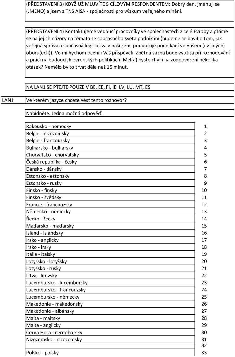 legislativa v naší zemi podporuje podnikání ve Vašem (i v jiných) oboru(ech)). Velmi bychom ocenili Váš příspěvek. Zpětná vazba bude využita při rozhodování a práci na budoucích evropských politikách.