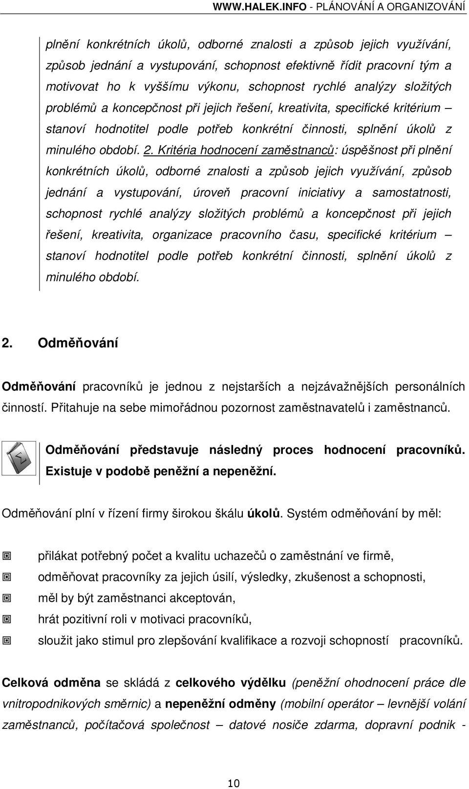 Kritéria hodnocení zaměstnanců: úspěšnost při plnění konkrétních úkolů, odborné znalosti a způsob jejich využívání, způsob jednání a vystupování, úroveň pracovní iniciativy a samostatnosti, schopnost