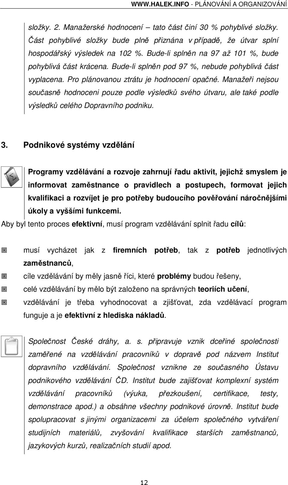 Manažeři nejsou současně hodnoceni pouze podle výsledků svého útvaru, ale také podle výsledků celého Dopravního podniku. 3.