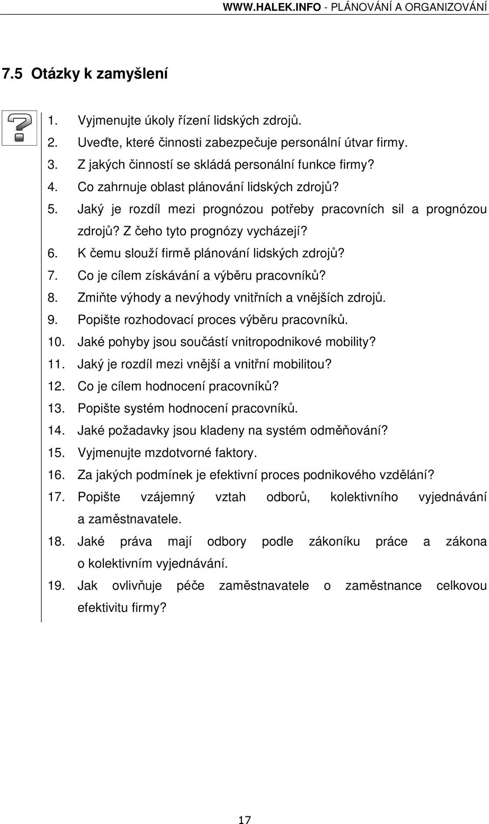 K čemu slouží firmě plánování lidských zdrojů? 7. Co je cílem získávání a výběru pracovníků? 8. Zmiňte výhody a nevýhody vnitřních a vnějších zdrojů. 9. Popište rozhodovací proces výběru pracovníků.