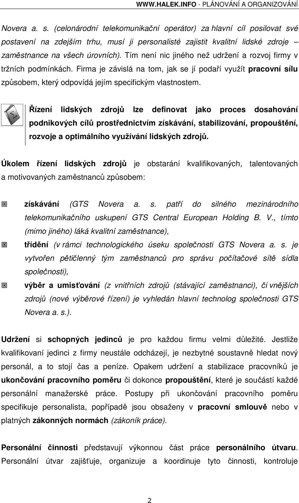 Řízení lidských zdrojů lze definovat jako proces dosahování podnikových cílů prostřednictvím získávání, stabilizování, propouštění, rozvoje a optimálního využívání lidských zdrojů.