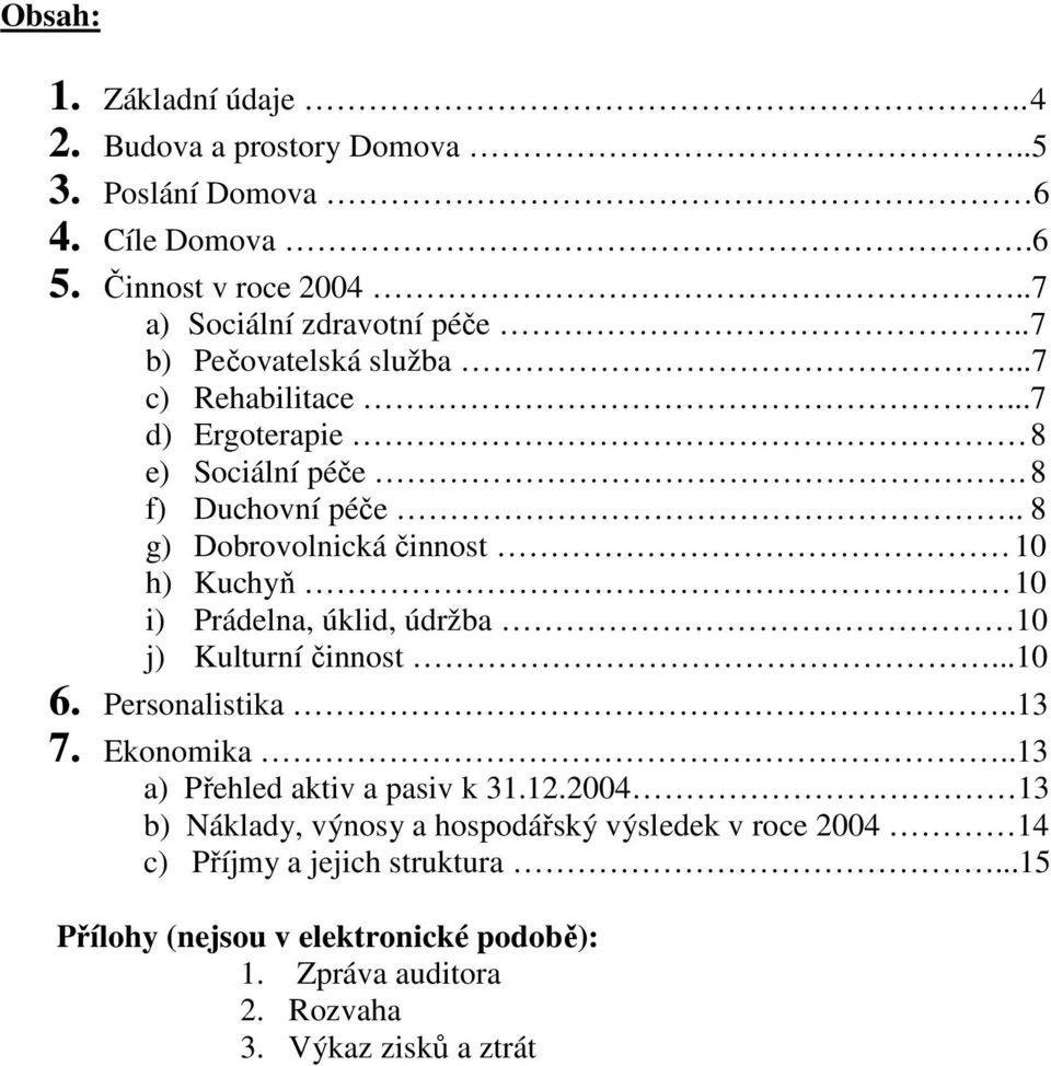 . 8 g) Dobrovolnická činnost 10 h) Kuchyň 10 i) Prádelna, úklid, údržba 10 j) Kulturní činnost...10 6. Personalistika..13 7. Ekonomika.