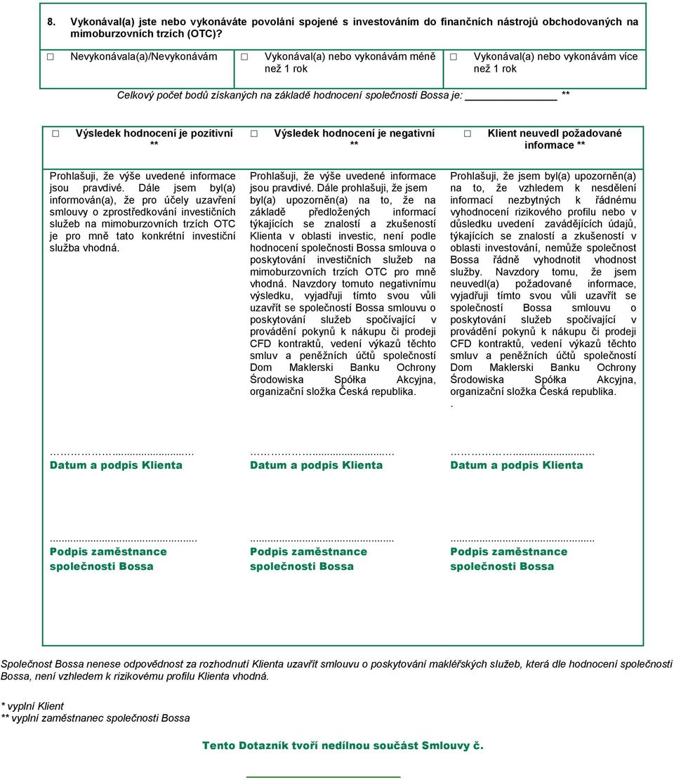 hodnocení je pozitivní ** Výsledek hodnocení je negativní ** Klient neuvedl požadované informace ** Prohlašuji, že výše uvedené informace jsou pravdivé.