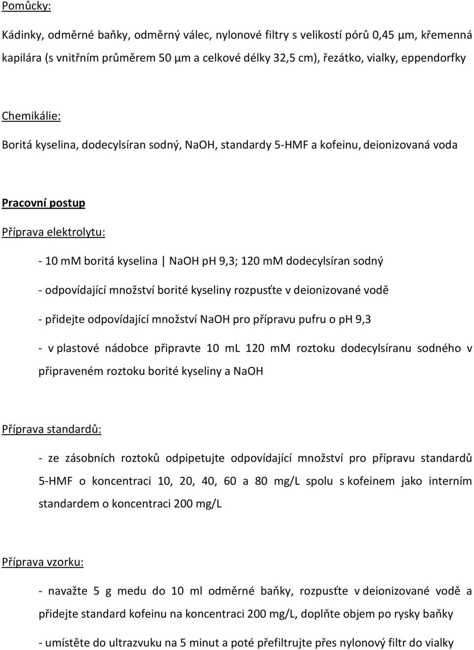 sodný - odpovídající množství borité kyseliny rozpusťte v deionizované vodě - přidejte odpovídající množství NaOH pro přípravu pufru o ph 9,3 - v plastové nádobce připravte 10 ml 120 mm roztoku