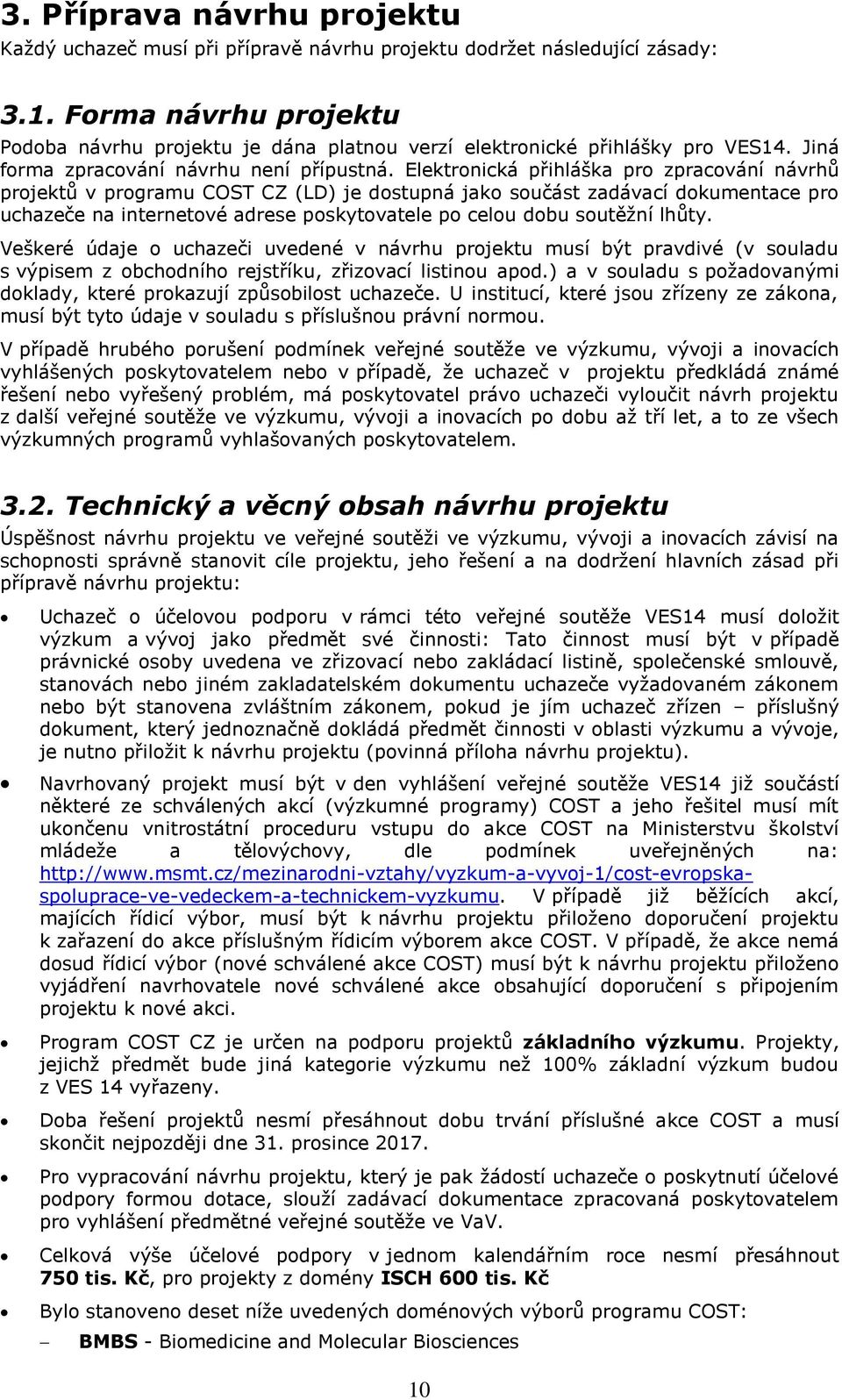 Elektronická přihláška pro zpracování návrhů projektů v programu COST CZ (LD) je dostupná jako součást zadávací dokumentace pro uchazeče na internetové adrese poskytovatele po celou dobu soutěžní