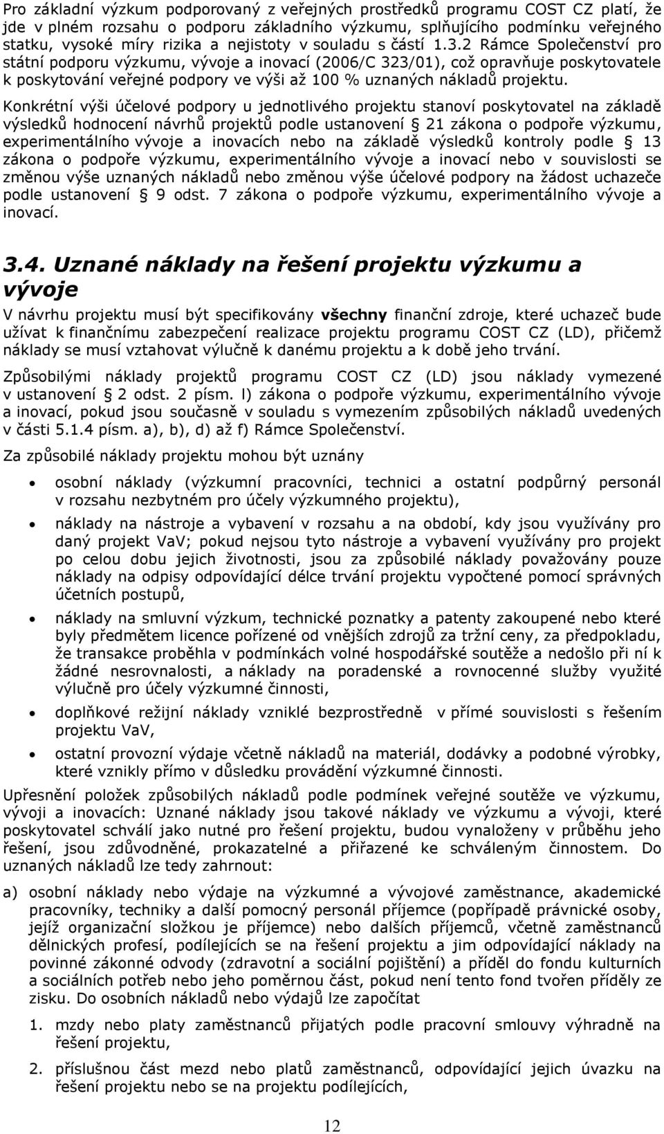 2 Rámce Společenství pro státní podporu výzkumu, vývoje a inovací (2006/C 323/01), což opravňuje poskytovatele k poskytování veřejné podpory ve výši až 100 % uznaných nákladů projektu.