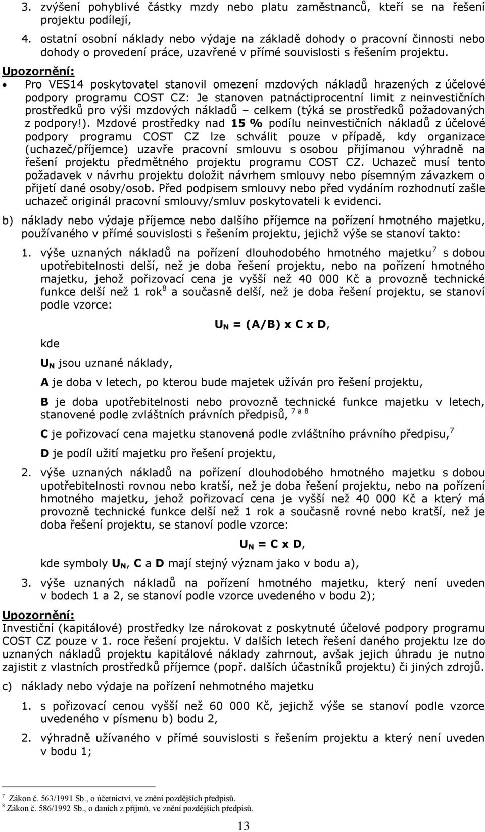 Upozornění: Pro VES14 poskytovatel stanovil omezení mzdových nákladů hrazených z účelové podpory programu COST CZ: Je stanoven patnáctiprocentní limit z neinvestičních prostředků pro výši mzdových