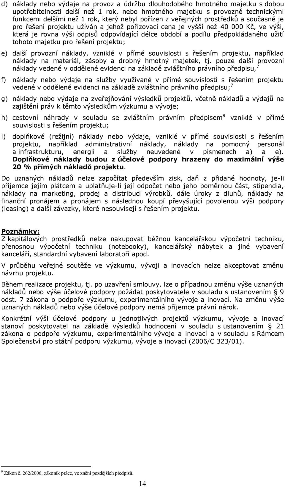 předpokládaného užití tohoto majetku pro řešení projektu; e) další provozní náklady, vzniklé v přímé souvislosti s řešením projektu, například náklady na materiál, zásoby a drobný hmotný majetek, tj.