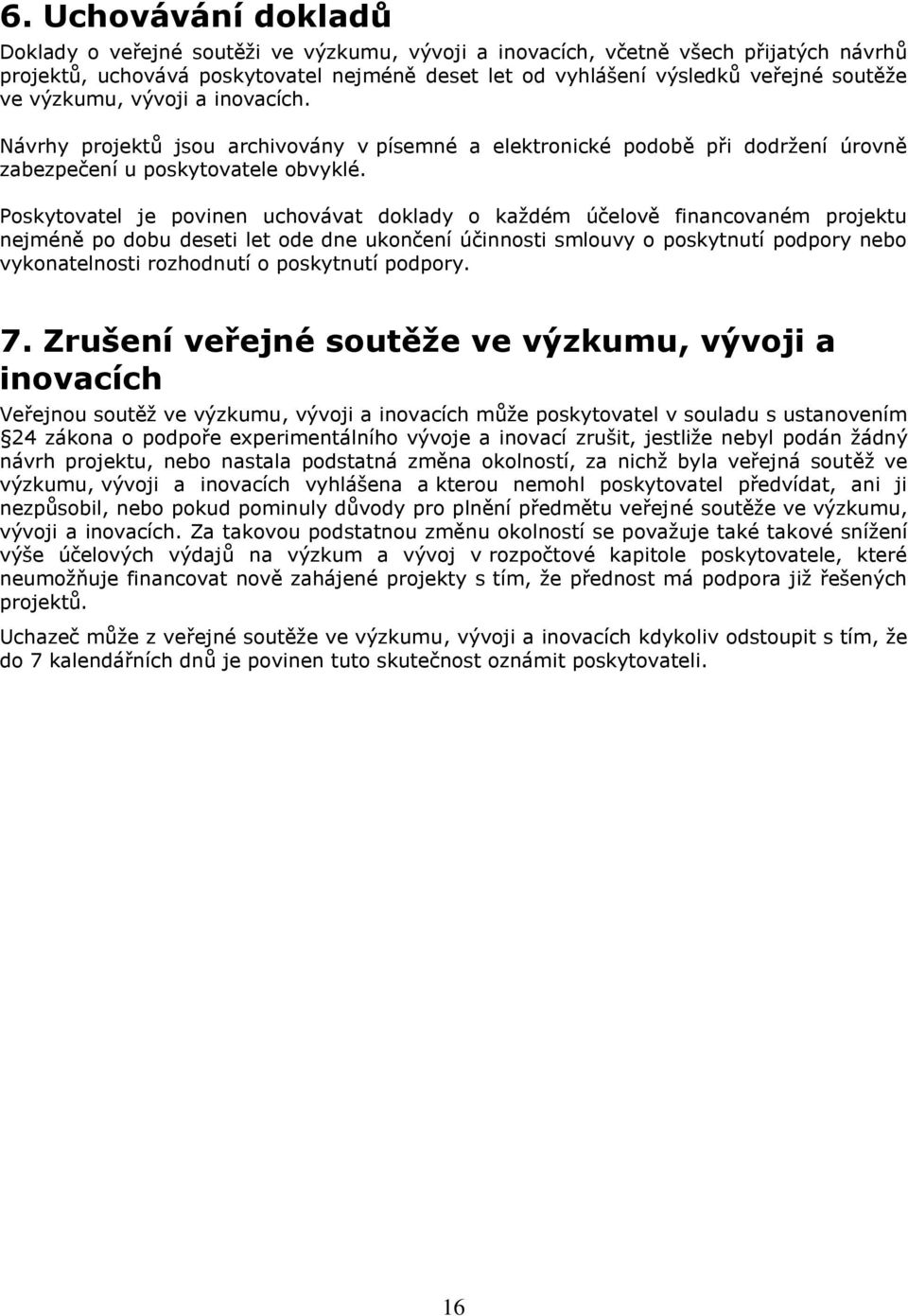 Poskytovatel je povinen uchovávat doklady o každém účelově financovaném projektu nejméně po dobu deseti let ode dne ukončení účinnosti smlouvy o poskytnutí podpory nebo vykonatelnosti rozhodnutí o