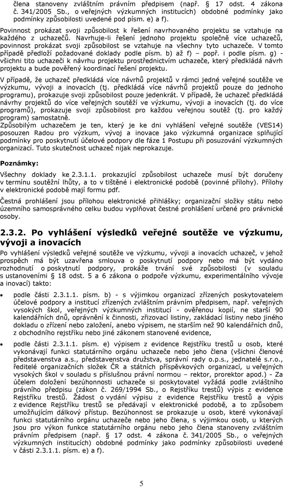 Navrhuje-li řešení jednoho projektu společně více uchazečů, povinnost prokázat svoji způsobilost se vztahuje na všechny tyto uchazeče. V tomto případě předloží požadované doklady podle písm.