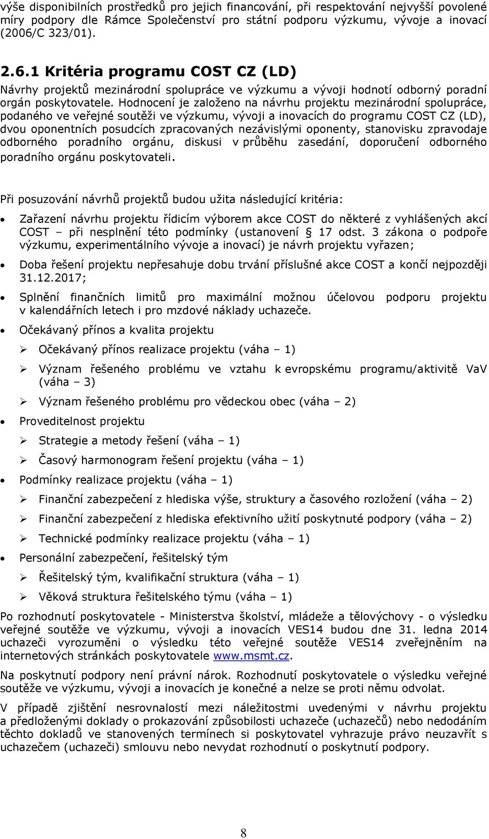 Hodnocení je založeno na návrhu projektu mezinárodní spolupráce, podaného ve veřejné soutěži ve výzkumu, vývoji a inovacích do programu COST CZ (LD), dvou oponentních posudcích zpracovaných