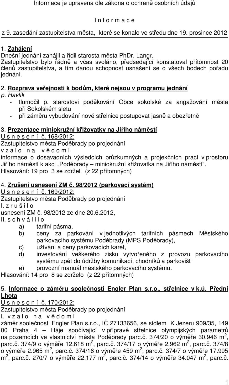 Havlík - tlumočil p. starostovi poděkování Obce sokolské za angažování města při Sokolském sletu - při záměru vybudování nové střelnice postupovat jasně a obezřetně 3.