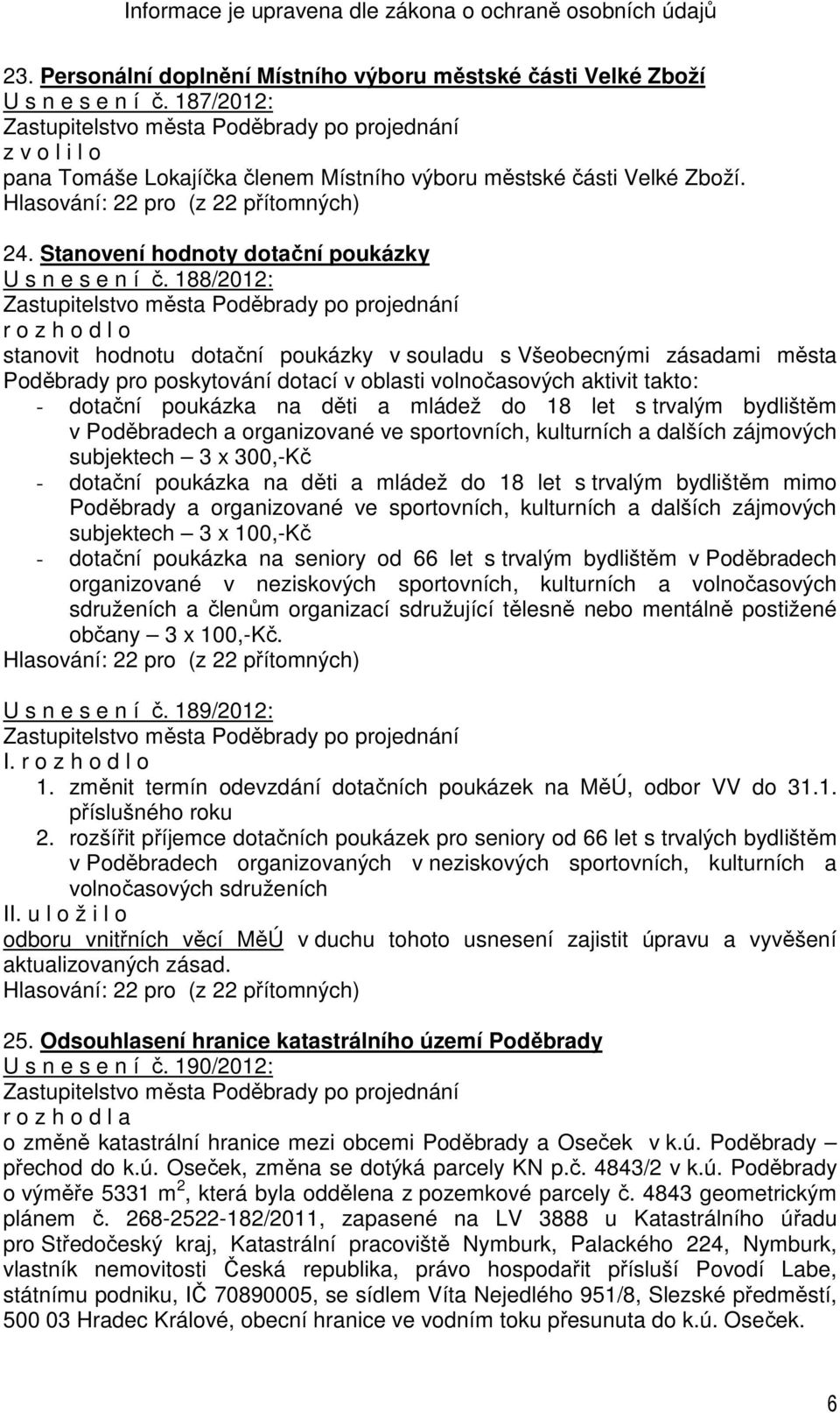 188/2012: r o z h o d l o stanovit hodnotu dotační poukázky v souladu s Všeobecnými zásadami města Poděbrady pro poskytování dotací v oblasti volnočasových aktivit takto: - dotační poukázka na děti a