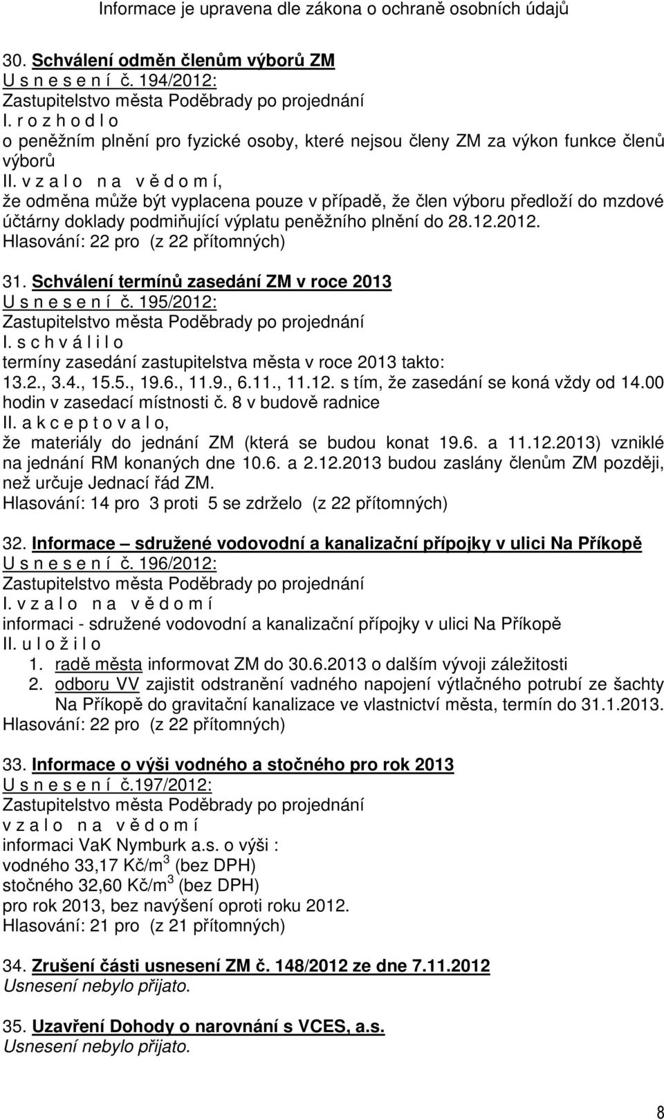 podmiňující výplatu peněžního plnění do 28.12.2012. 31. Schválení termínů zasedání ZM v roce 2013 U s n e s e n í č. 195/2012: I.