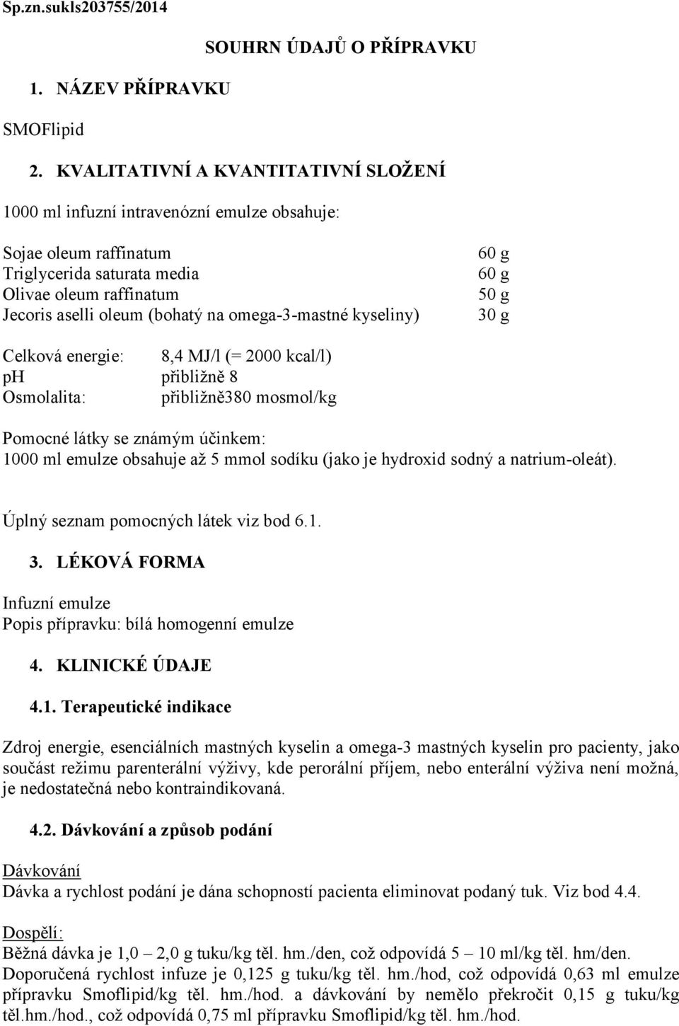 omega-3-mastné kyseliny) 60 g 60 g 50 g 30 g Celková energie: 8,4 MJ/l (= 2000 kcal/l) ph přibližně 8 Osmolalita: přibližně380 mosmol/kg Pomocné látky se známým účinkem: 1000 ml emulze obsahuje až 5