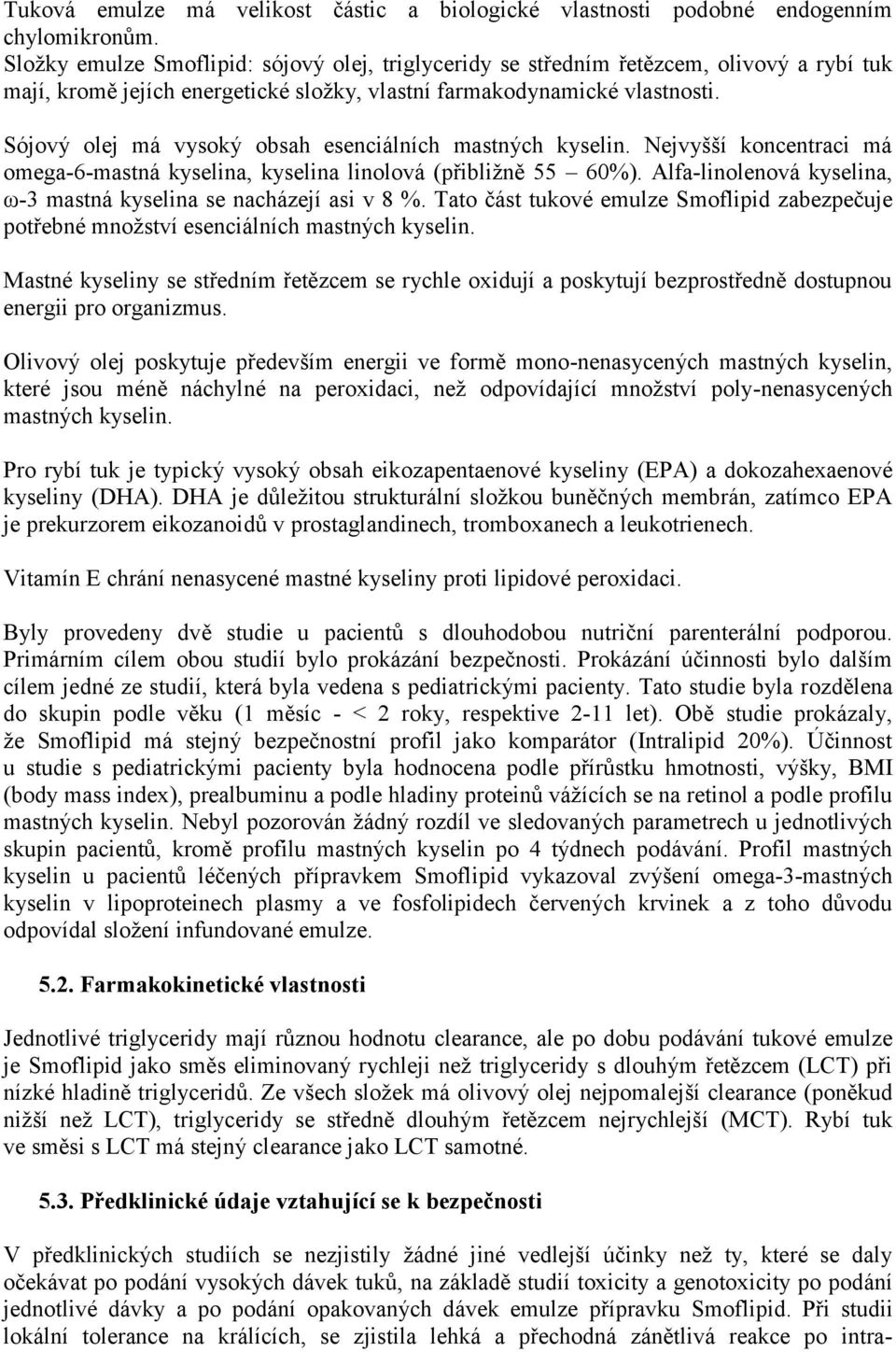 Sójový olej má vysoký obsah esenciálních mastných kyselin. Nejvyšší koncentraci má omega-6-mastná kyselina, kyselina linolová (přibližně 55 60%).