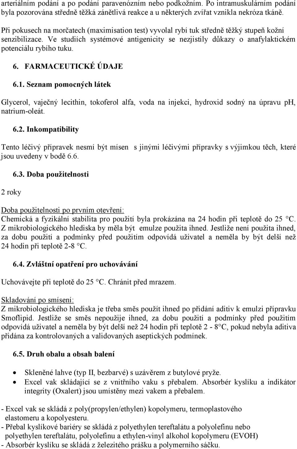 Ve studiích systémové antigenicity se nezjistily důkazy o anafylaktickém potenciálu rybího tuku. 6. FARMACEUTICKÉ ÚDAJE 6.1.